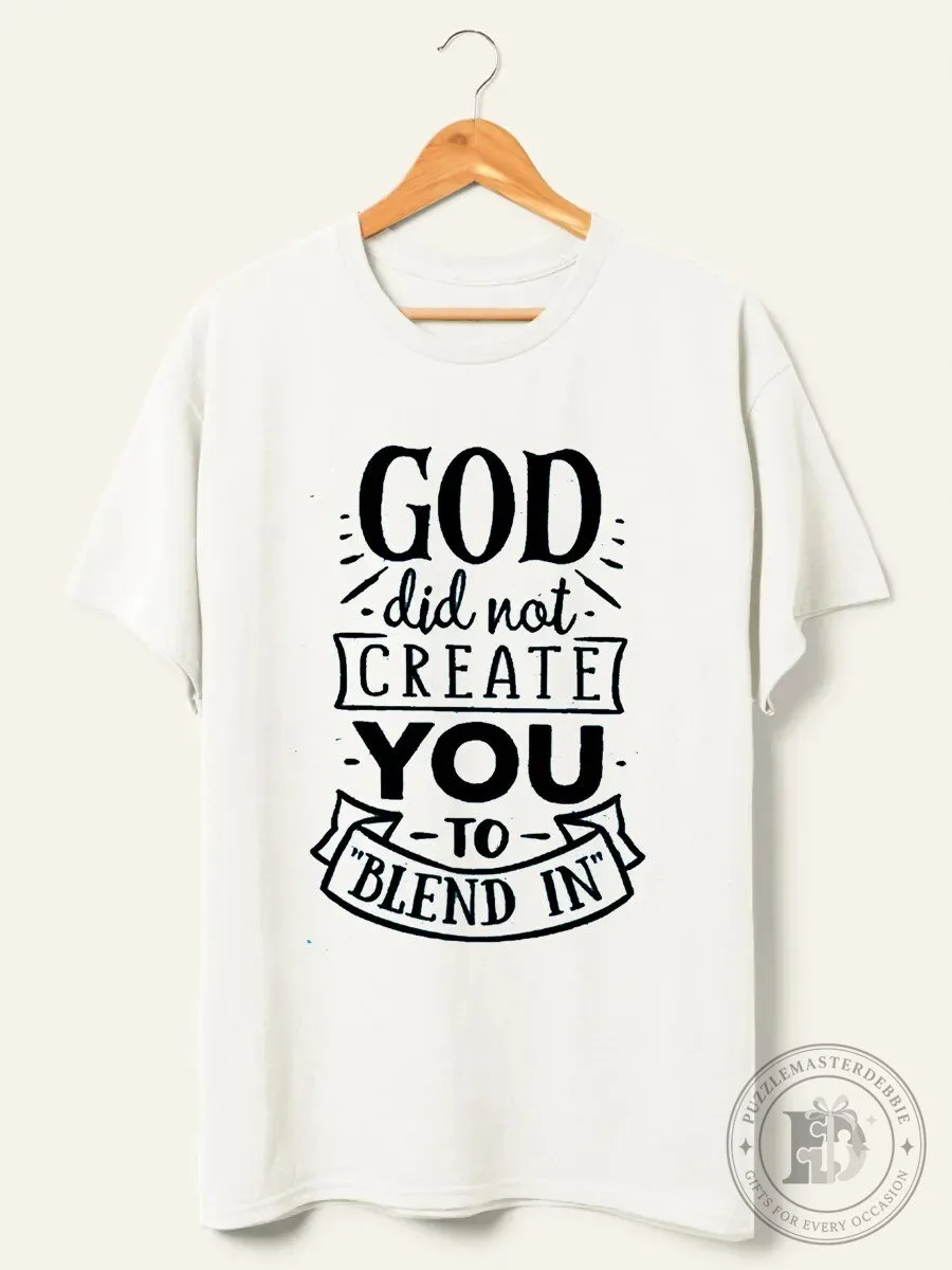 God Did Not Create You To Blend In Inspirational Quote T-Shirt