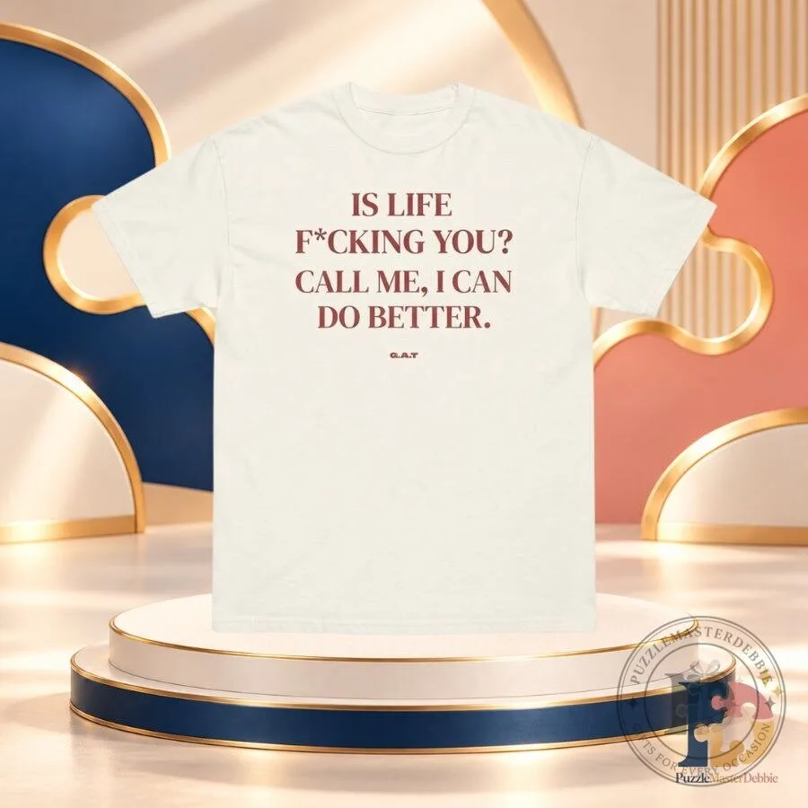 Is Life Fcking You Call Me I Can Do Better Funny T-Shirt