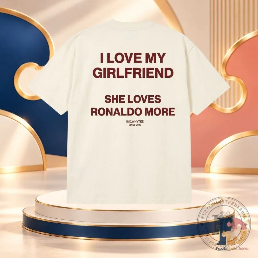 I Love My Girlfriend She Loves Ronaldo More T-Shirt Funny Cristiano Ronaldo CR7