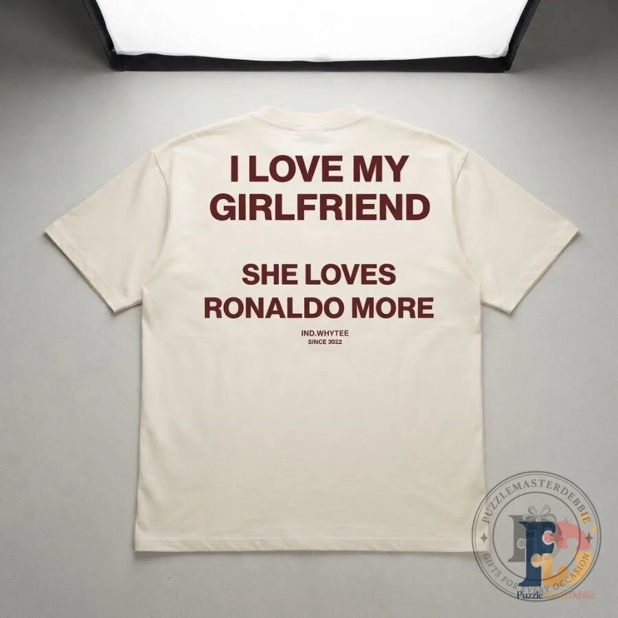 I Love My Girlfriend She Loves Ronaldo More T-Shirt Funny Cristiano Ronaldo CR7 6 I Love My Girlfriend She Loves Ronaldo More T-Shirt Funny Cristiano Ronaldo CR7