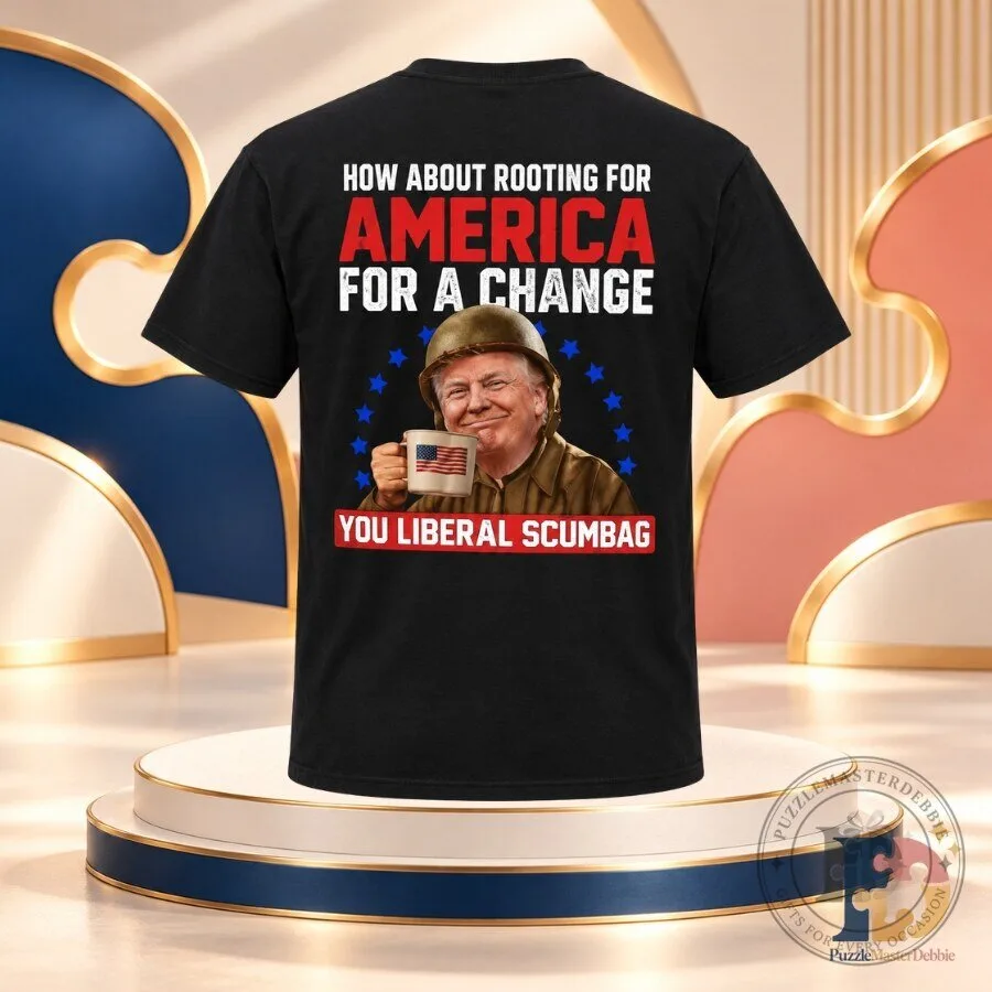 How About Rooting for America for a Change You Liberal Scumbag T-Shirt
