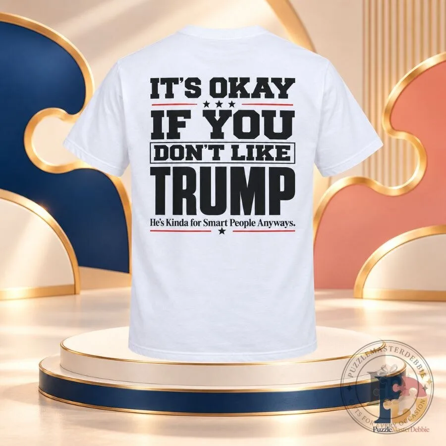 "Top Gifts: Unique T-Shirts, NFL Gear, Advent Calendars & More" 22 It's Okay If You Don't Like Trump T-Shirt