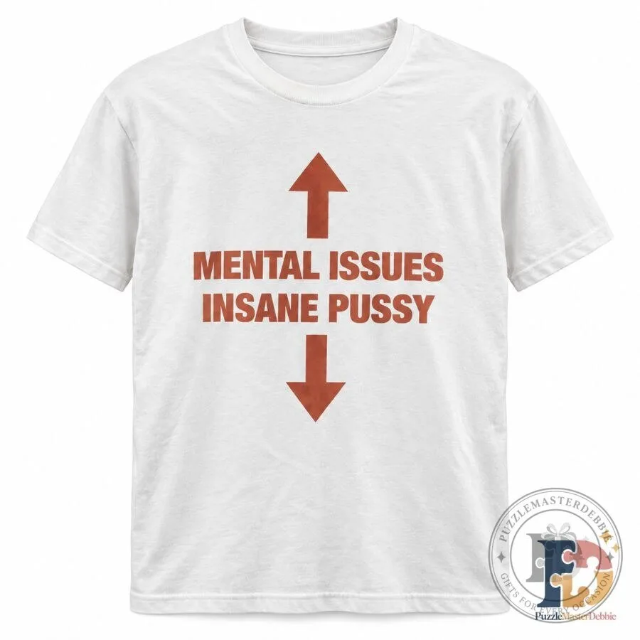 Mental Issues Insane Pussy Shirt Funny Offensive 5 Mental Issues Insane Pussy Shirt Funny Offensive
