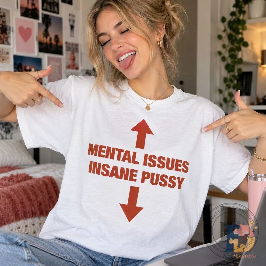 Mental Issues Insane Pussy Shirt Funny Offensive 7 Mental Issues Insane Pussy Shirt Funny Offensive
