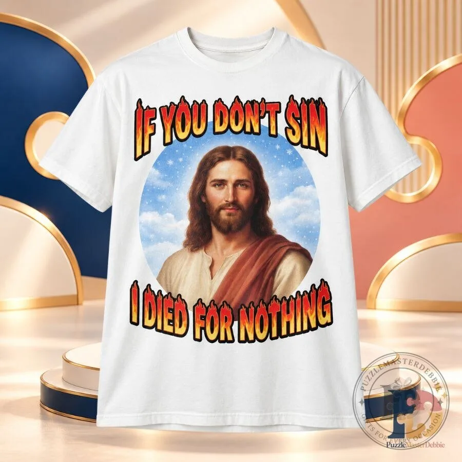 If You Don't Sin Jesus Died for Nothing Shirt